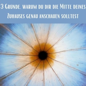 3 Gründe, warum Sie sich die Mitte Ihres Zuhauses genau anschauen sollten_Christiane Witt Feng Shui Beratung